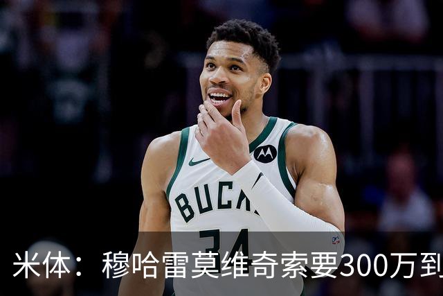 米体：穆哈雷莫维奇索要300万到400万欧税后年薪，尤文认为太高
